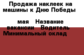 Продажа наклеек на машины к Дню Победы 9 мая › Название вакансии ­ Водитель › Минимальный оклад ­ 1 000 › Максимальный оклад ­ 5 000 › Процент ­ 30 › База расчета процента ­ От вала › Возраст от ­ 18 › Возраст до ­ 99 - Новосибирская обл., Новосибирск г. Работа » Вакансии   . Новосибирская обл.,Новосибирск г.